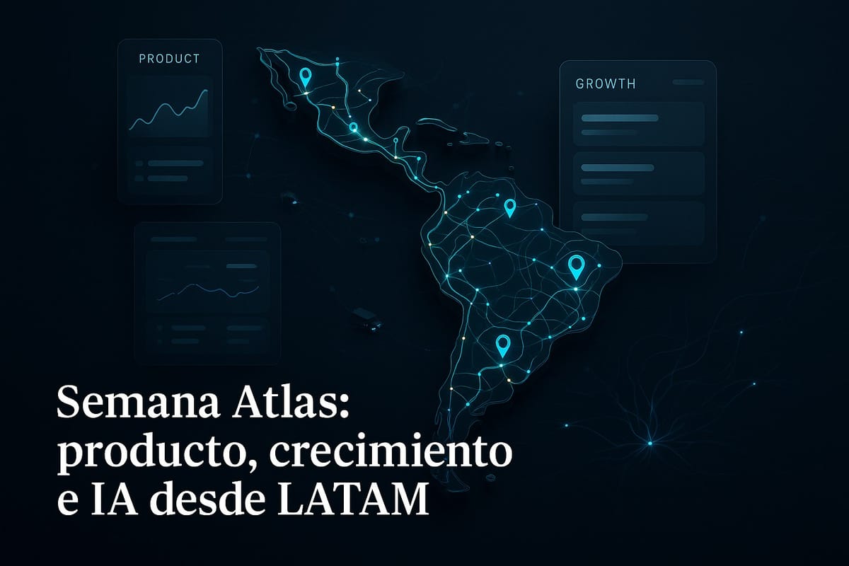 Semana Atlas: producto, crecimiento e IA desde LATAM